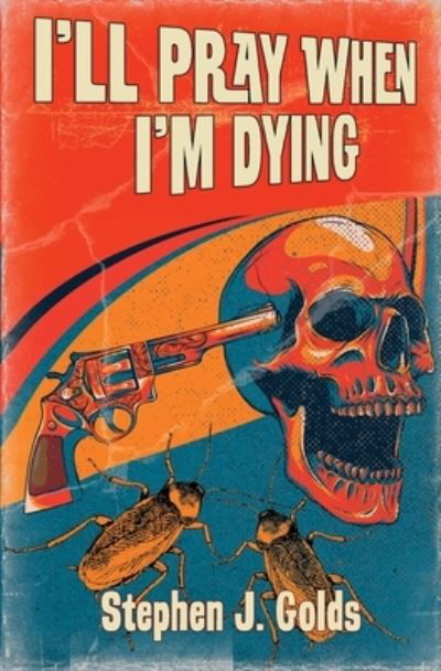 I'll Pray When I'm Dying - Stephen J. Golds - Books - Red Dog Press - 9781914480263 - June 29, 2021