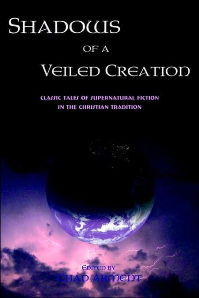 Cover for Chad Arment · Shadows from a Veiled Creation: Classic Tales of Supernatural Fiction in the Christian Tradition (Paperback Book) (2006)