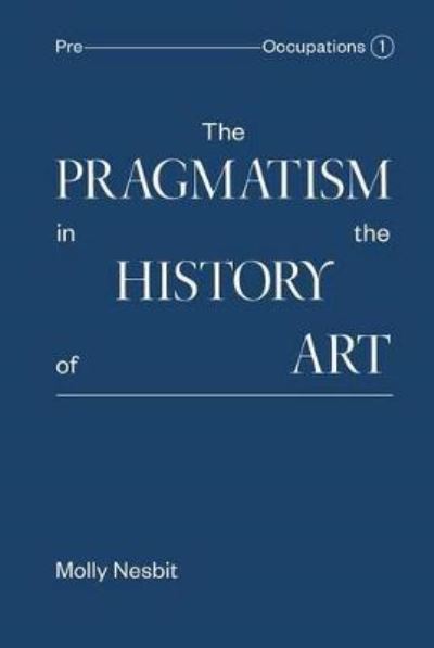 Cover for Molly Nesbit · Pragmatism in the History of Art (Hardcover Book) (2013)