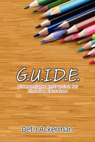 Cover for Beth Ackerman · G.u.i.d.e. Differentiated Instruction for Christian Educators (Paperback Book) (2012)