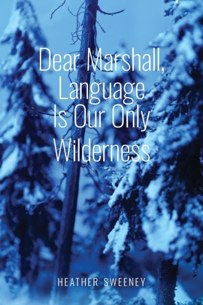 Dear Marshall, Language Is Our Only Wilderness - Heather Sweeney - Bøger - Spuyten Duyvil - 9781952419263 - 22. juni 2020