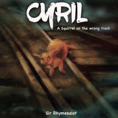 Cover for Sir Rhymesalot · Deletecyril: a Squirrel on the Wrong Track (Hardcover Book) (2023)