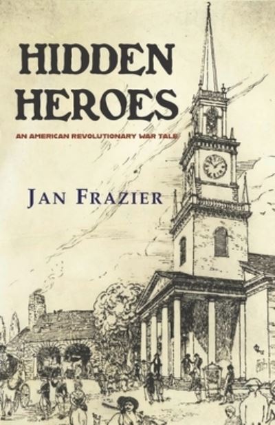 Hidden Heroes: An American Revolutionary War Tale - Jan Frazier - Kirjat - Hellgate Press - 9781954163263 - lauantai 31. heinäkuuta 2021