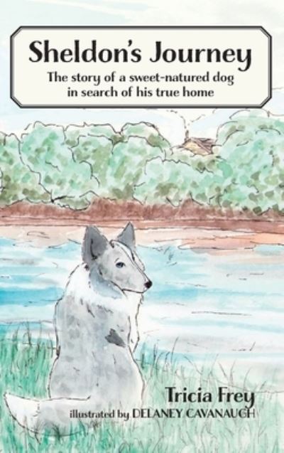 Cover for Tricia Frey · Sheldon's Journey: The Story of a Sweet-Natured Dog in Search of His True Home (Hardcover Book) (2022)