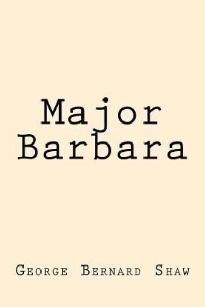 Major Barbara - George Bernard Shaw - Boeken - Createspace Independent Publishing Platf - 9781974484263 - 30 augustus 2017