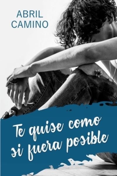 Cover for Abril Camino · Te Quise Como Si Fuera Posible (Paperback Book) (2017)