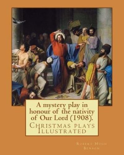 Cover for Msgr Robert Hugh Benson · A mystery play in honour of the nativity of Our Lord (1908). By (Paperback Bog) (2017)