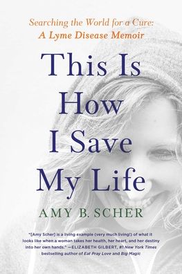 This Is How I Save My Life: Searching the World for a Cure: A Lyme Disease Memoir - Amy B. Scher - Books - Gallery Books - 9781982177263 - May 18, 2021