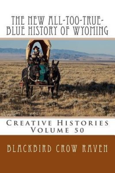 Cover for Blackbird Crow Raven · The New All-Too-True-Blue History of Wyoming (Paperback Bog) (2018)