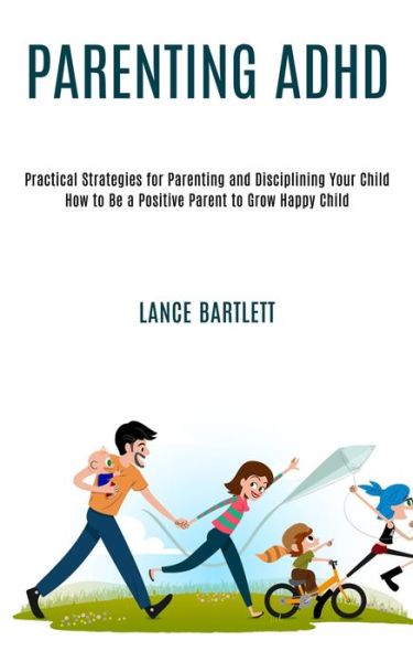 Cover for Lance Bartlett · Parenting Adhd: Practical Strategies for Parenting and Disciplining Your Child (How to Be a Positive Parent to Grow Happy Child) (Paperback Book) (2020)