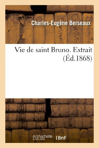 Cover for Berseaux-c-e · Vie De Saint Bruno. Extrait De L'ouvrage Intitule: Les Chartreux et La Chartreuse De Bosserville (Paperback Book) [French edition] (2013)