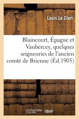 Cover for Le Clert-L · Blaincourt, Epagne Et Vaubercey, Quelques Seigneuries de l'Ancien Comte de Brienne (Paperback Book) (2018)