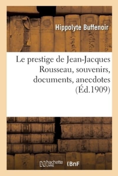 Cover for Hippolyte Buffenoir · Le Prestige de Jean-Jacques Rousseau, Souvenirs, Documents, Anecdotes (Paperback Book) (2020)