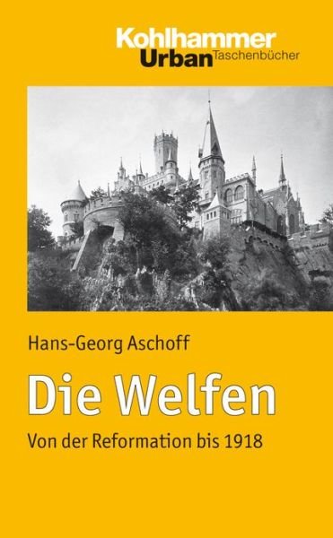 Cover for Hans-georg Aschoff · Die Welfen: Von Der Reformation Bis 1918 (Urban-taschenbuecher) (German Edition) (Taschenbuch) [German edition] (2010)