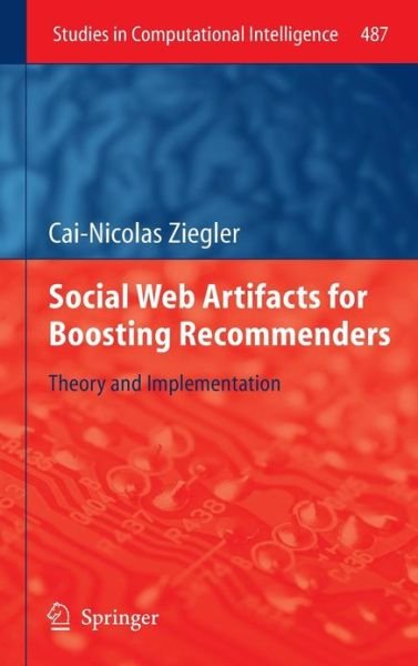 Cover for Cai-Nicolas Ziegler · Social Web Artifacts for Boosting Recommenders: Theory and Implementation - Studies in Computational Intelligence (Hardcover Book) [2013 edition] (2013)