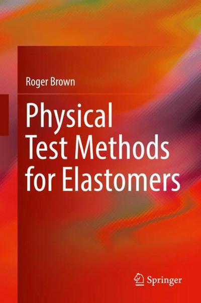 Cover for Roger Brown · Physical Test Methods for Elastomers (Inbunden Bok) [1st ed. 2018 edition] (2017)