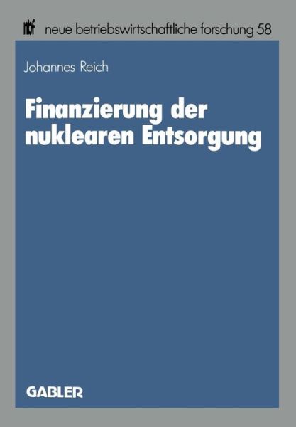 Cover for Johannes Reich · Finanzierung Der Nuklearen Entsorgung - Neue Betriebswirtschaftliche Forschung (Nbf) (Paperback Book) [1989 edition] (1989)
