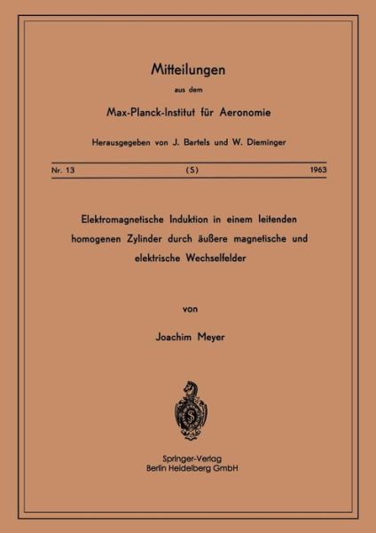 Cover for J Meyer · Elektromagnetische Induktion in Einem Leitenden Homogenen Zylinder Durch AEussere Magnetische Und Elektrische Wechselfelder - Mitteilungen Aus Dem Max-Planck-Institut Fur Aeronomie (Paperback Book) [1963 edition] (1963)