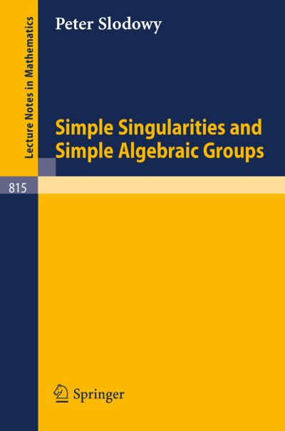 Simple Singularities and Simple Algebraic Groups - Lecture Notes in Mathematics - P. Slodowy - Books - Springer-Verlag Berlin and Heidelberg Gm - 9783540100263 - August 1, 1980