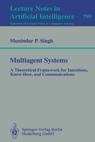 Cover for Munidar P. Singh · Multiagent Systems: A Theoretical Framework for Intentions, Know-How, and Communications - Lecture Notes in Artificial Intelligence (Paperback Book) [1994 edition] (1994)