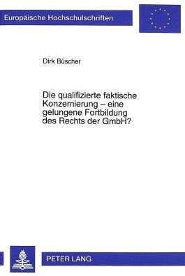 Cover for Dirk Buscher · Die Qualifizierte Faktische Konzernierung - Eine Gelungene Fortbildung Des Rechts Der Gmbh? - Europaeische Hochschulschriften Recht (Paperback Book) (1999)
