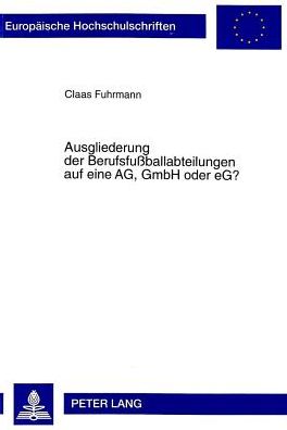 Cover for Claas Fuhrmann · Ausgliederung Der Berufsfussballabteilungen Auf Eine AG, Gmbh Oder Eg? - Europaeische Hochschulschriften / European University Studie (Paperback Book) (1999)