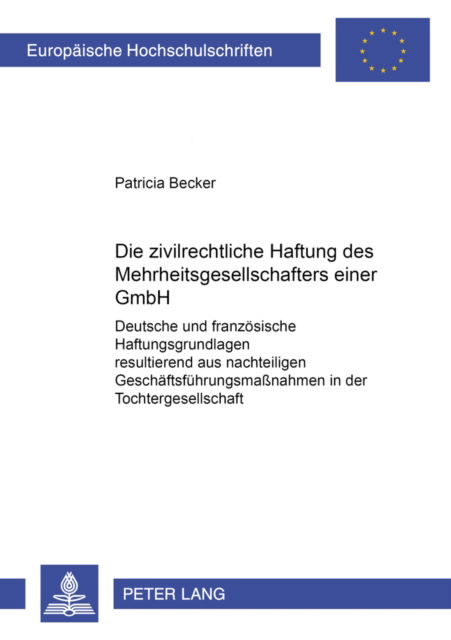 Cover for Patricia Becker · Die Zivilrechtliche Haftung Des Mehrheitsgesellschafters Einer Gmbh: Deutsche Und Franzoesische Haftungsgrundlagen Resultierend Aus Nachteiligen Geschaeftsfuehrungsmaßnahmen in Der Tochtergesellschaft - Europaeische Hochschulschriften Recht (Paperback Book) [German edition] (2002)