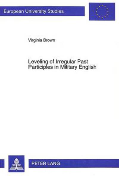 Leveling of Irregular Past Participles in Military English - European University Studies - Virginia Brown - Libros - Peter Lang GmbH - 9783631462263 - 1 de marzo de 1995