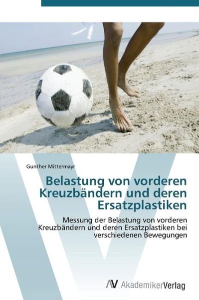 Cover for Gunther Mittermayr · Belastung Von Vorderen Kreuzbändern Und Deren Ersatzplastiken (Taschenbuch) [German edition] (2011)