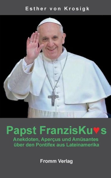 Cover for Esther Von Krosigk · Papst Franziskus: Anekdoten, Apercus und Am?santes ?ber den Pontifex aus Lateinamerika (Paperback Book) [German edition] (2013)