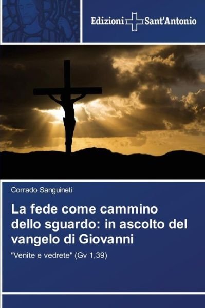 Cover for Corrado Sanguineti · La Fede Come Cammino Dello Sguardo: in Ascolto Del Vangelo Di Giovanni: &quot;Venite E Vedrete&quot; (Gv 1,39) (Italian Edition) (Paperback Book) [Italian edition] (2014)