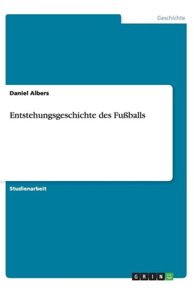 Cover for Daniel Albers · Entstehungsgeschichte Des Fussballs (Paperback Book) [German edition] (2013)