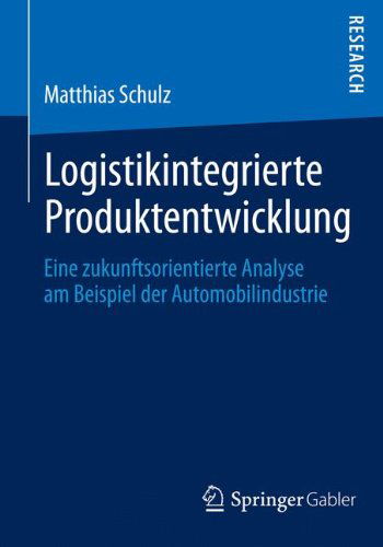 Cover for Matthias Schulz · Logistikintegrierte Produktentwicklung: Eine Zukunftsorientierte Analyse Am Beispiel Der Automobilindustrie (Paperback Book) [2014 edition] (2014)