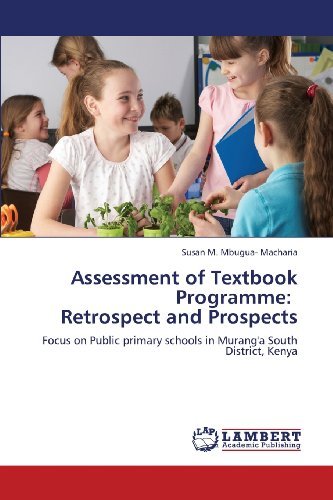 Assessment of Textbook Programme:    Retrospect and Prospects: Focus on Public Primary Schools in Murang'a South District, Kenya - Susan   M. Mbugua- Macharia - Books - LAP LAMBERT Academic Publishing - 9783659365263 - March 25, 2013