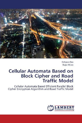 Cover for Rajiv Misra · Cellular Automata Based on Block Cipher and Road Traffic Model: Cellular Automata Based Efficient Parallel Block Cipher Encryption Algorithm and Road Traffic Model (Paperback Book) (2013)