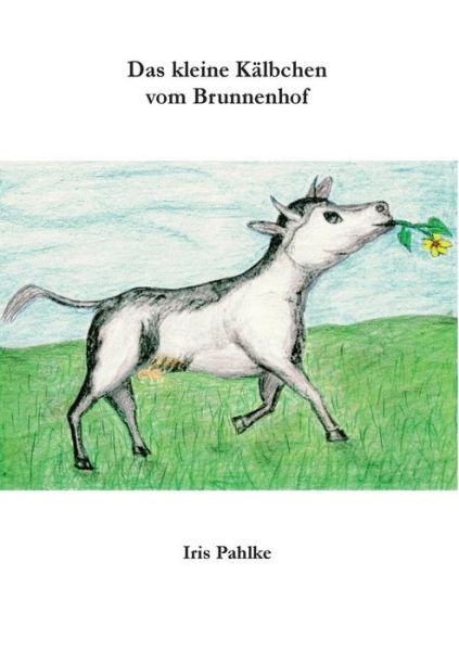 Cover for Iris Pahlke · Das kleine Kalbchen vom Brunnenhof (Paperback Book) [German edition] (2017)