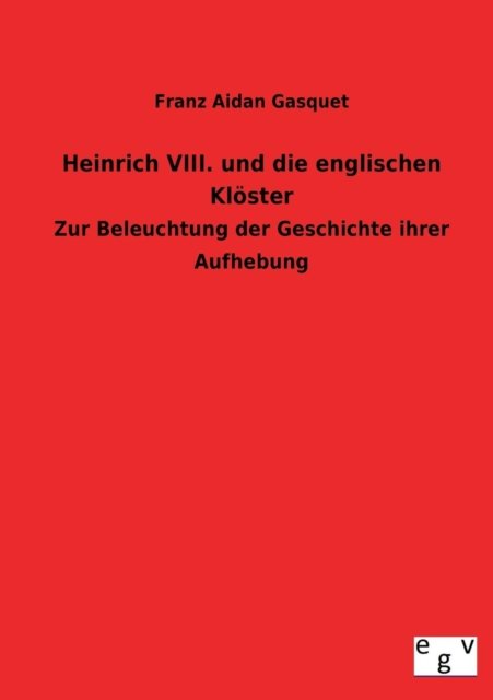 Cover for Franz Aidan Gasquet · Heinrich Viii. Und Die Englischen Klöster (Paperback Book) [German edition] (2013)