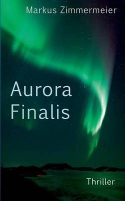 Aurora Finalis - Markus Zimmermeier - Boeken - Books on Demand - 9783738622263 - 9 juli 2015