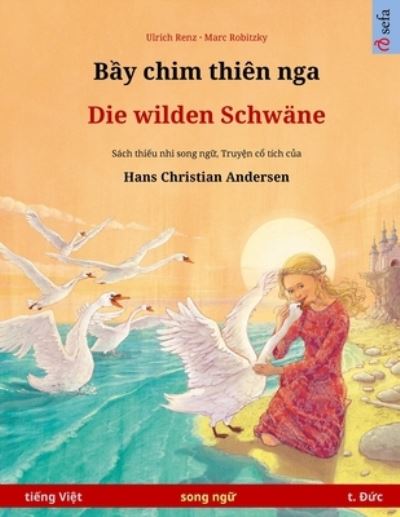 Cover for Ulrich Renz · B&amp;#7847; y chim thien nga - Die wilden Schwane (ti&amp;#7871; ng Vi&amp;#7879; t - ti&amp;#7871; ng &amp;#272; &amp;#7913; c): Sach thi&amp;#7871; u nhi song ng&amp;#7919; d&amp;#7921; a theo truy&amp;#7879; n c&amp;#7893; tich c&amp;#7911; a Hans Christian Andersen - Sefa Picture Books in Two Lang (Pocketbok) (2023)