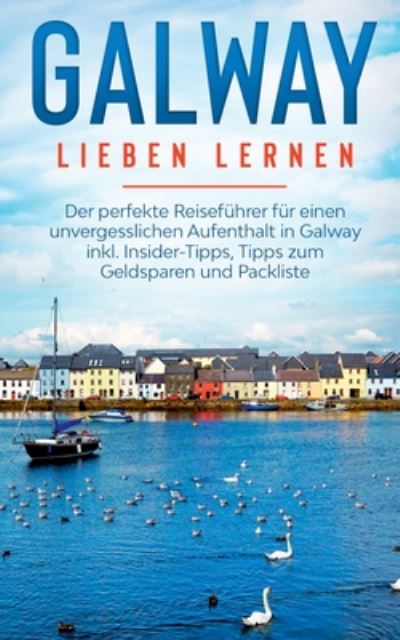 Cover for Tatjana Seeberger · Galway lieben lernen: Der perfekte Reisefuhrer fur einen unvergesslichen Aufenthalt in Galway inkl. Insider-Tipps, Tipps zum Geldsparen und Packliste (Paperback Book) (2020)