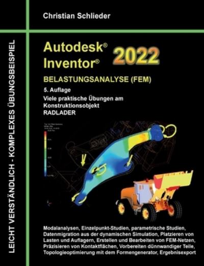 Cover for Christian Schlieder · Autodesk Inventor 2022 - Belastungsanalyse (FEM): Viele praktische UEbungen am Konstruktionsobjekt RADLADER (Paperback Book) (2021)