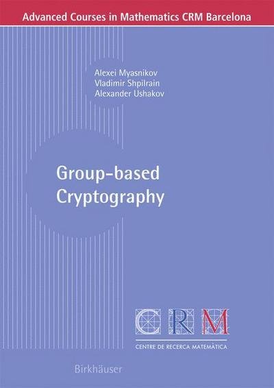 Alexei Myasnikov · Group-based Cryptography - Advanced Courses in Mathematics - CRM Barcelona (Paperback Book) [2008 edition] (2008)