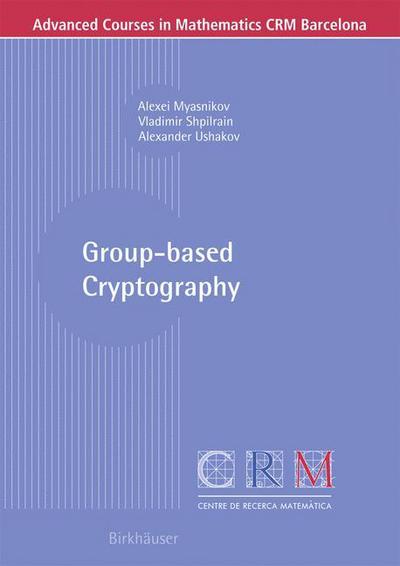 Cover for Alexei Myasnikov · Group-based Cryptography - Advanced Courses in Mathematics - CRM Barcelona (Paperback Book) [2008 edition] (2008)