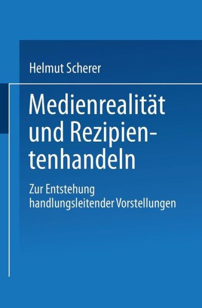 Cover for Helmut Scherer · Medienrealitat Und Rezipientenhandeln: Zur Entstehung Handlungsleitender Vorstellungen (Paperback Book) [1997 edition] (1997)