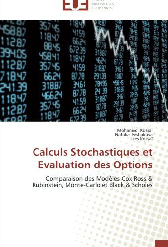 Cover for Ines Kossaï · Calculs Stochastiques et Evaluation Des Options: Comparaison Des Modèles Cox-ross &amp; Rubinstein, Monte-carlo et  Black &amp; Scholes (Paperback Book) [French edition] (2018)