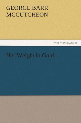 Cover for George Barr Mccutcheon · Her Weight in Gold (Tredition Classics) (Paperback Book) (2011)