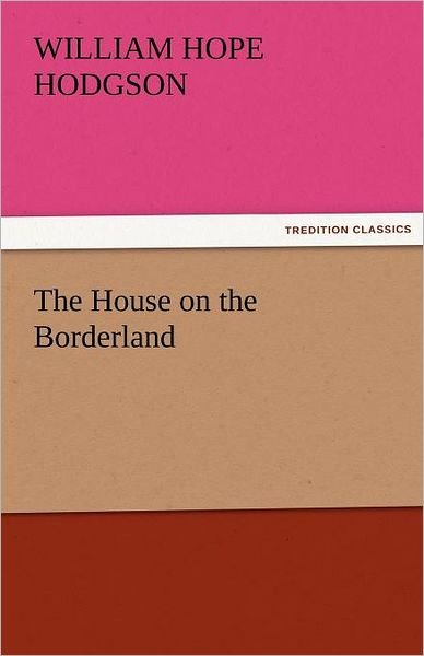 The House on the Borderland (Tredition Classics) - William Hope Hodgson - Bøger - tredition - 9783842473263 - 2. december 2011