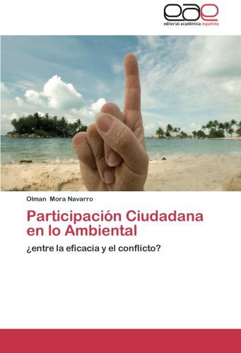 Participación Ciudadana en Lo Ambiental: ¿entre La Eficacia Y El Conflicto? - Olman Mora Navarro - Books - Editorial Académica Española - 9783844341263 - July 28, 2011