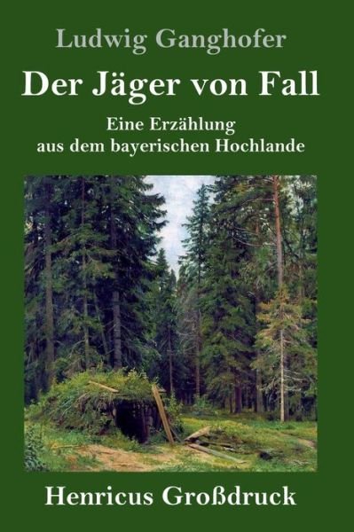 Cover for Ludwig Ganghofer · Der Jager von Fall (Grossdruck): Eine Erzahlung aus dem bayerischen Hochlande (Gebundenes Buch) (2020)