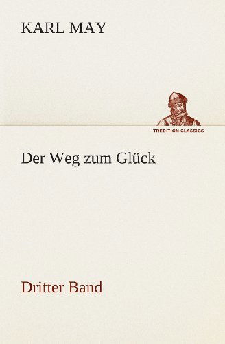 Cover for Karl May · Der Weg Zum Glück: Dritter Band (Tredition Classics) (German Edition) (Paperback Book) [German edition] (2013)